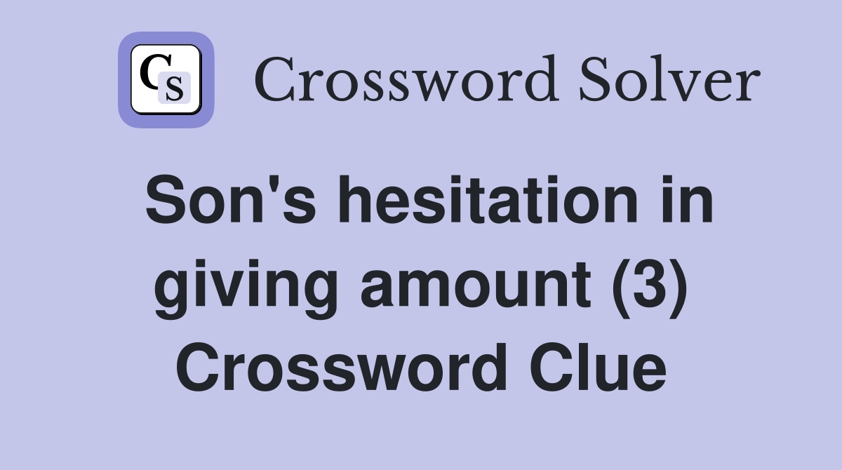 Son's hesitation in giving amount (3) Crossword Clue