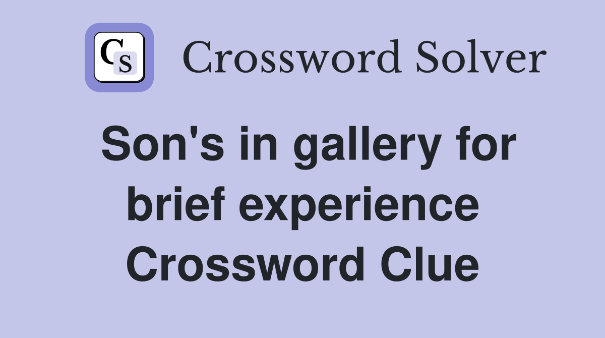 Son's in gallery for brief experience Crossword Clue