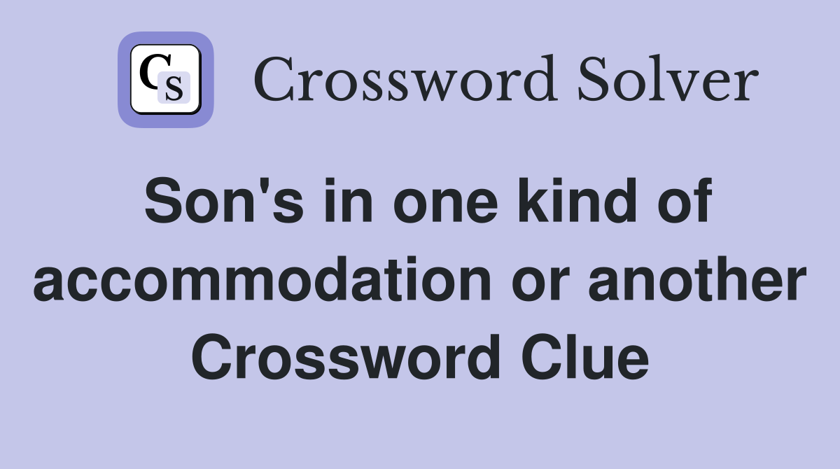 Son's in one kind of accommodation or another Crossword Clue