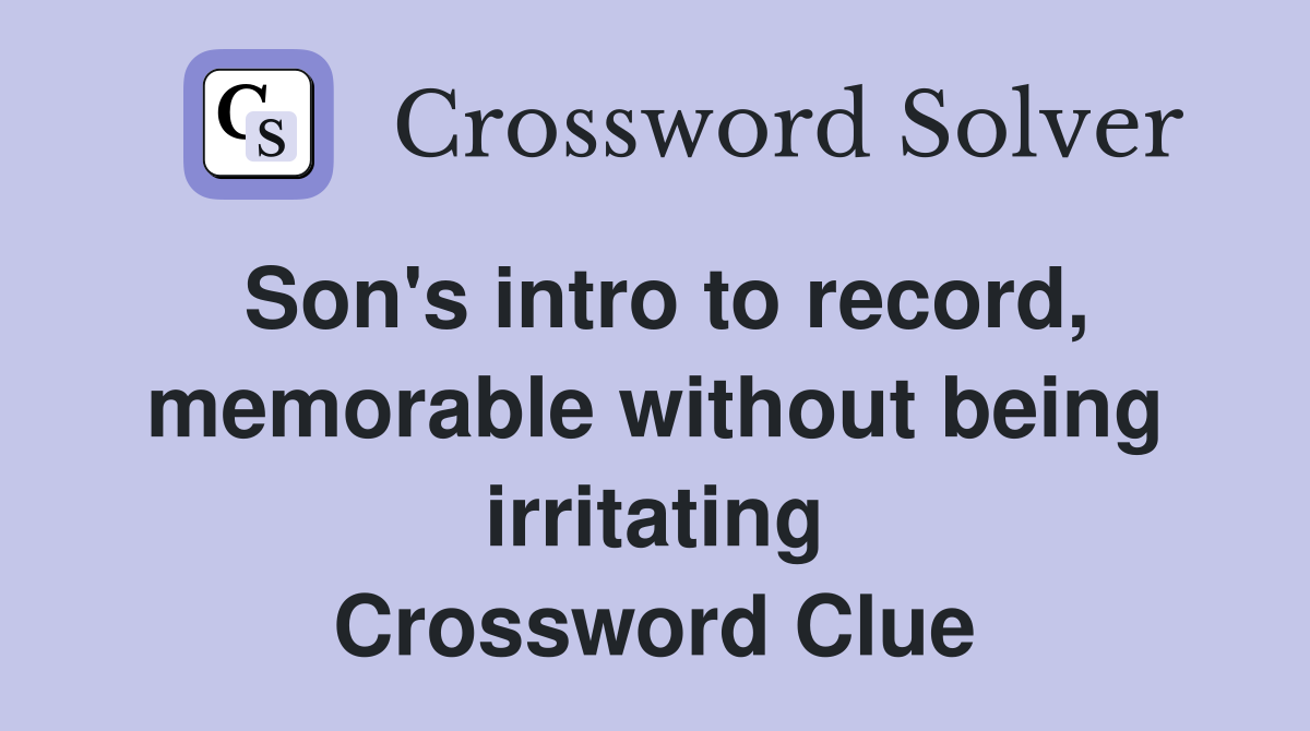 Son's intro to record, memorable without being irritating Crossword Clue