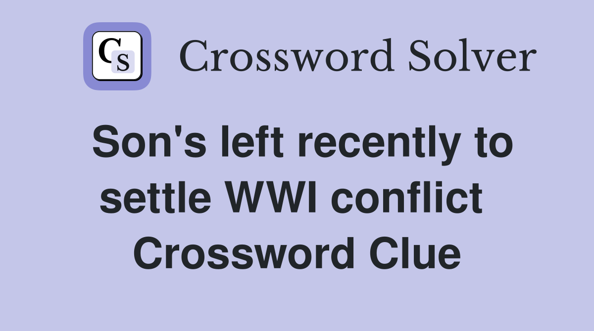 Son's left recently to settle WWI conflict  Crossword Clue