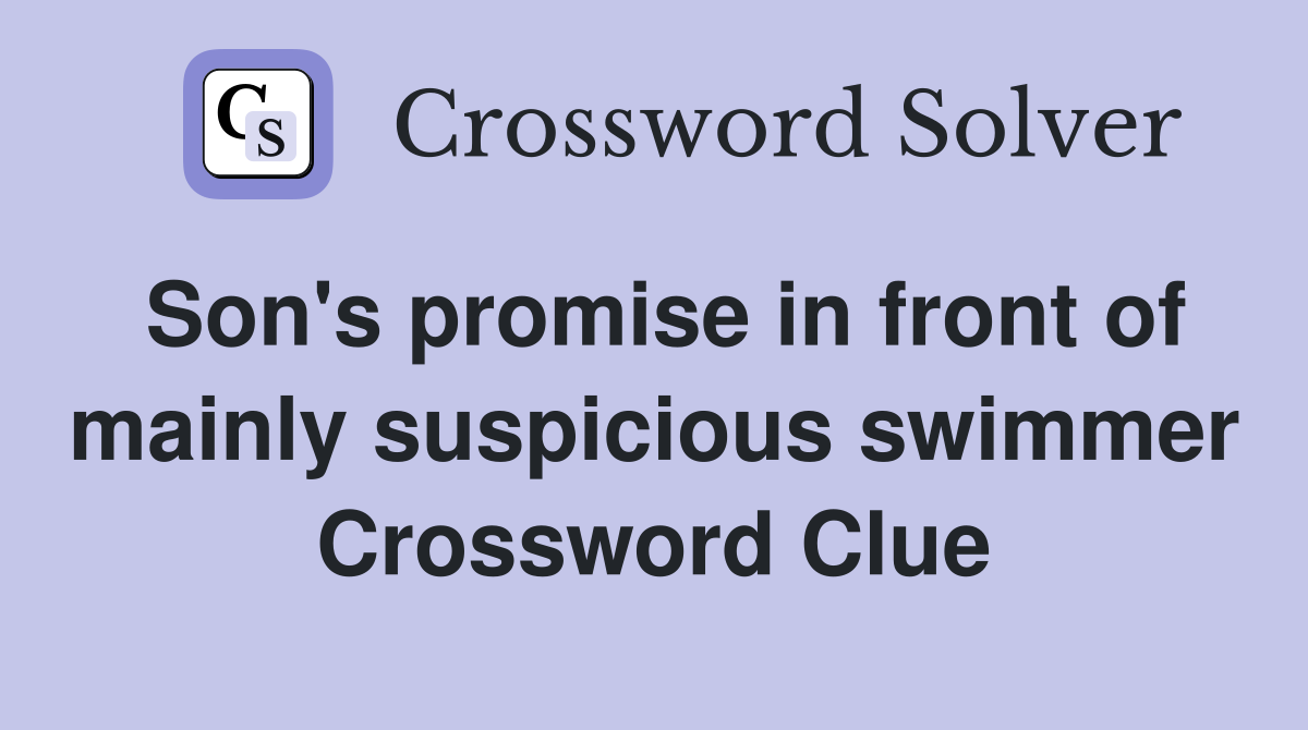 Son's promise in front of mainly suspicious swimmer Crossword Clue