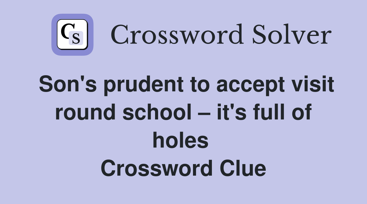 Son's prudent to accept visit round school – it's full of holes  Crossword Clue