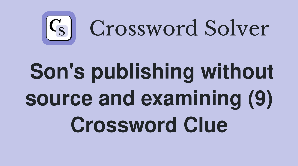 Son's publishing without source and examining (9) Crossword Clue