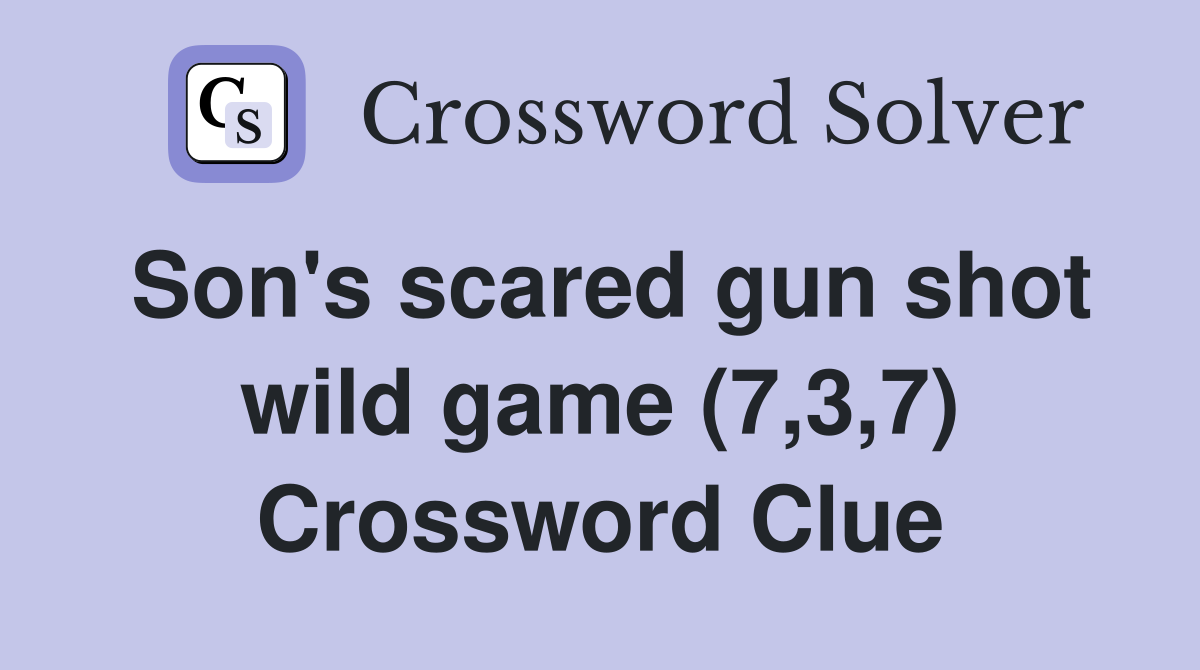 Son's scared gun shot wild game (7,3,7) Crossword Clue