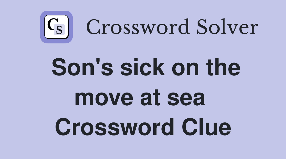 Son's sick on the move at sea  Crossword Clue