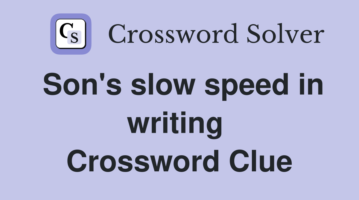 Son's slow speed in writing  Crossword Clue