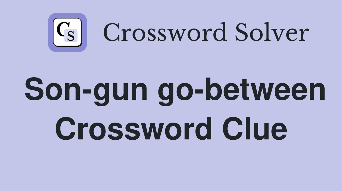 Son-gun go-between Crossword Clue