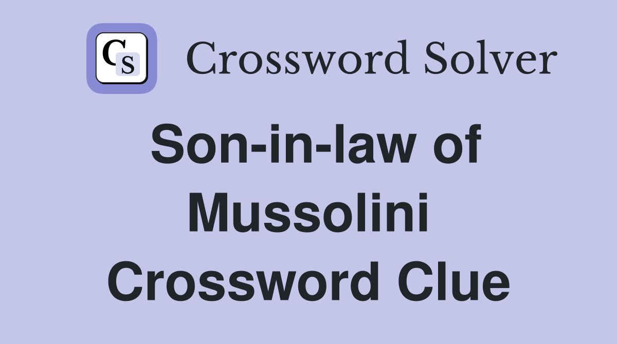 Son-in-law of Mussolini Crossword Clue