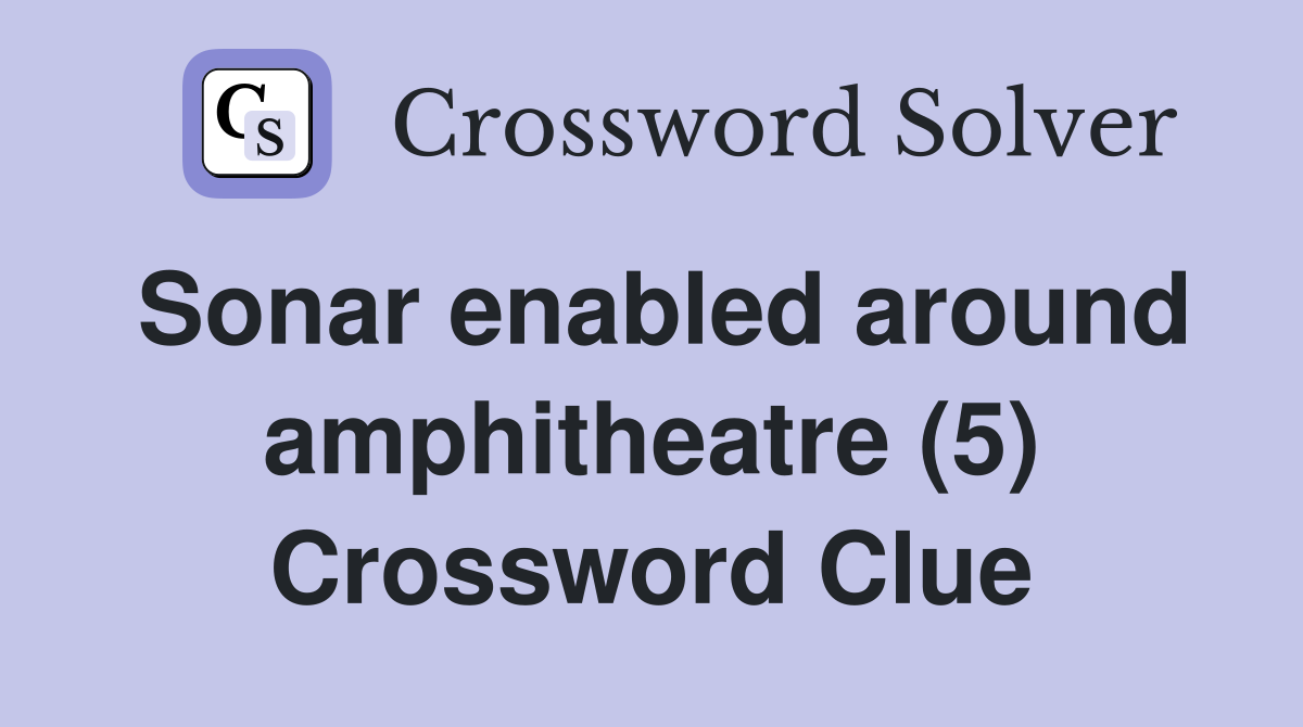 Sonar enabled around amphitheatre (5) Crossword Clue