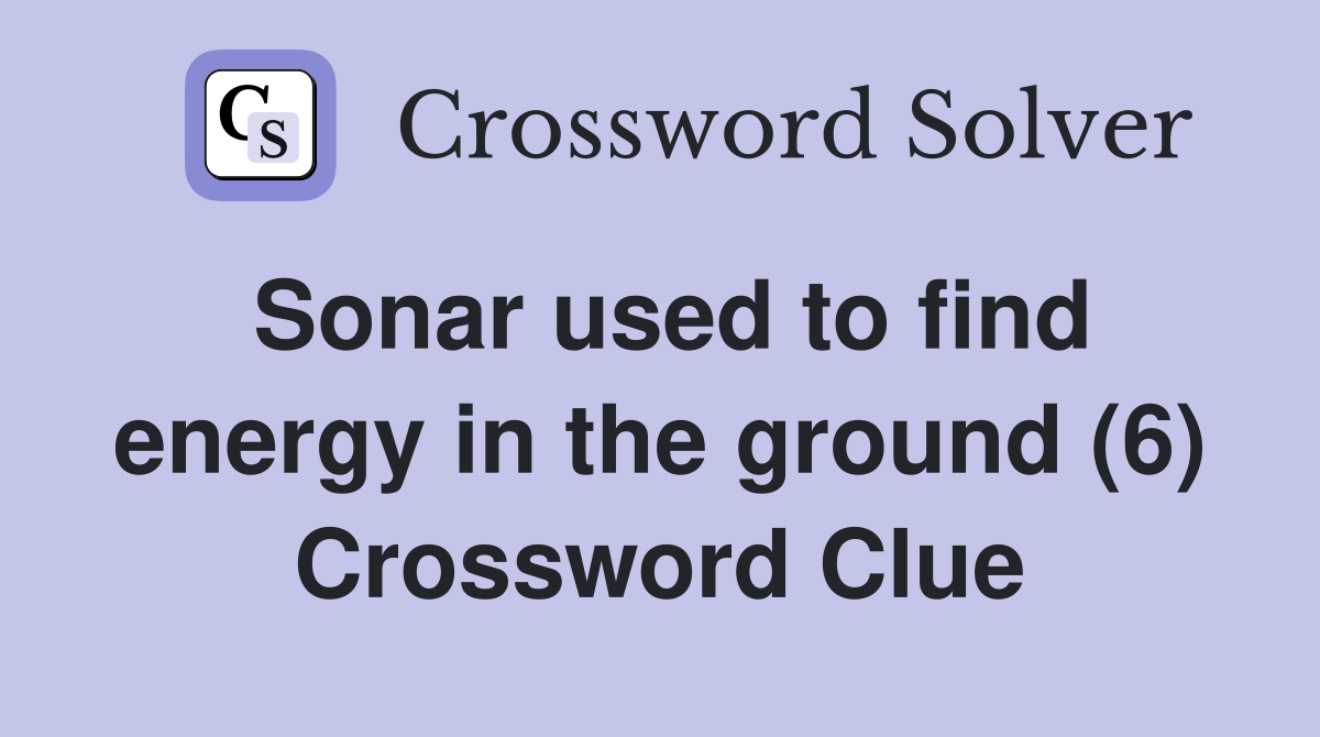 Sonar used to find energy in the ground (6) Crossword Clue