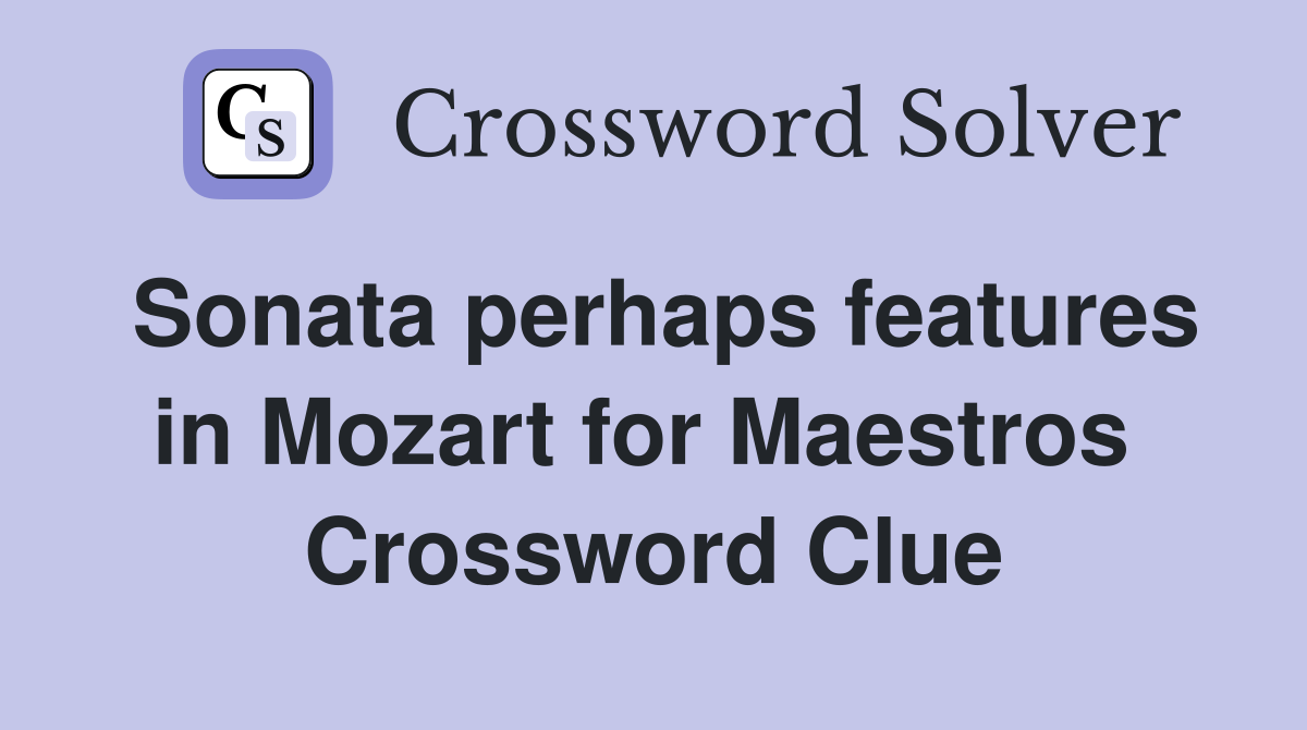 Sonata perhaps features in Mozart for Maestros  Crossword Clue
