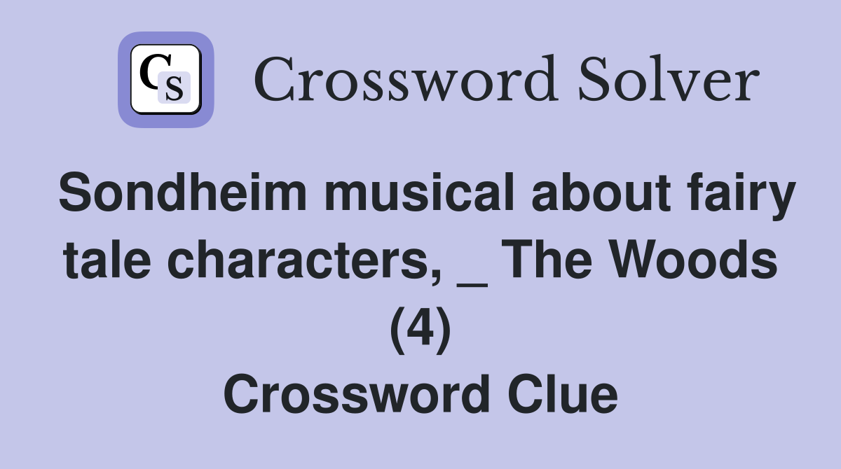 Sondheim musical about fairy tale characters, _ The Woods (4) Crossword Clue