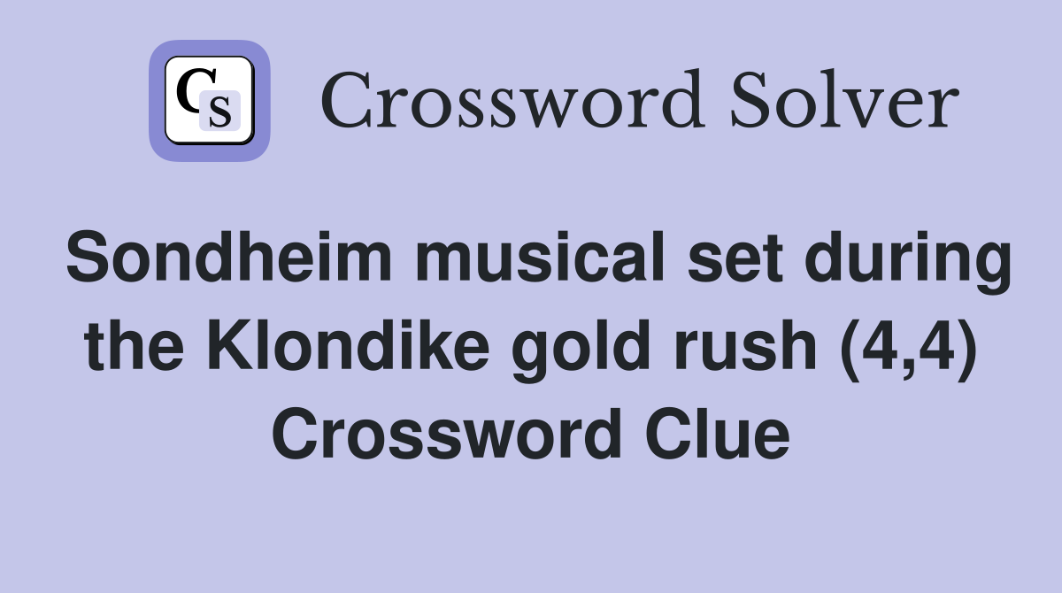Sondheim musical set during the Klondike gold rush (4,4) Crossword Clue