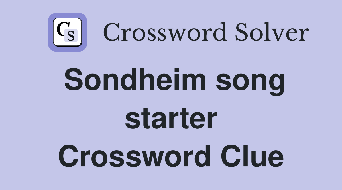 Sondheim song starter Crossword Clue