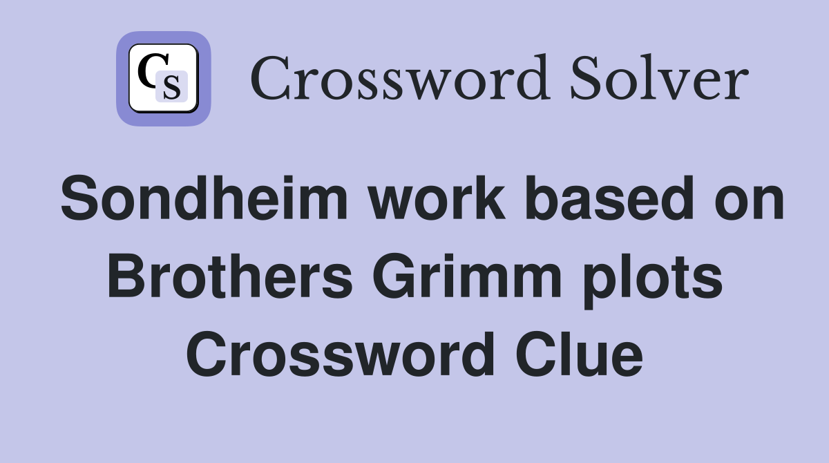 Sondheim work based on Brothers Grimm plots Crossword Clue