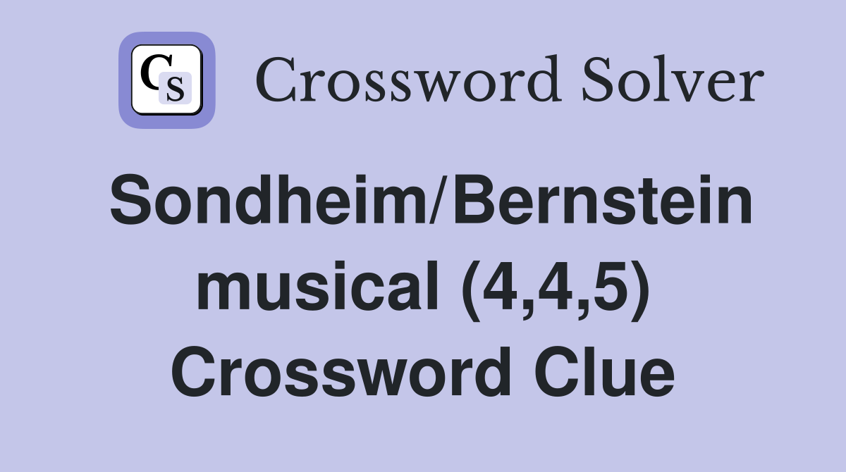 Sondheim/Bernstein musical (4,4,5) Crossword Clue