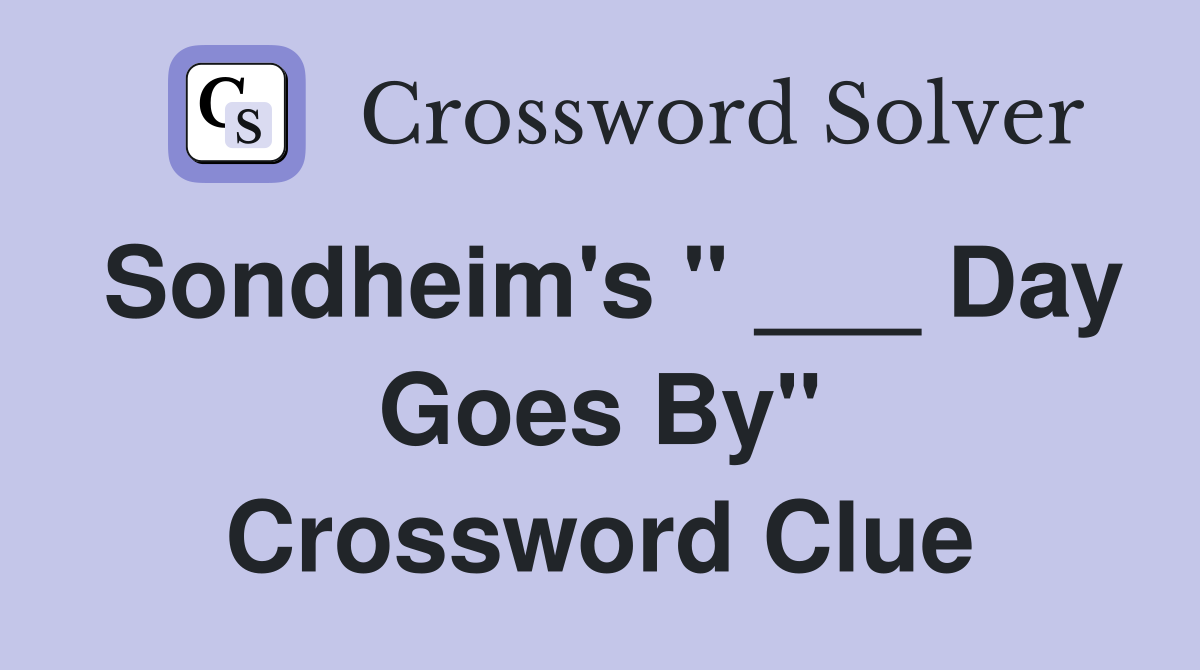 Sondheim's " ___ Day Goes By" Crossword Clue