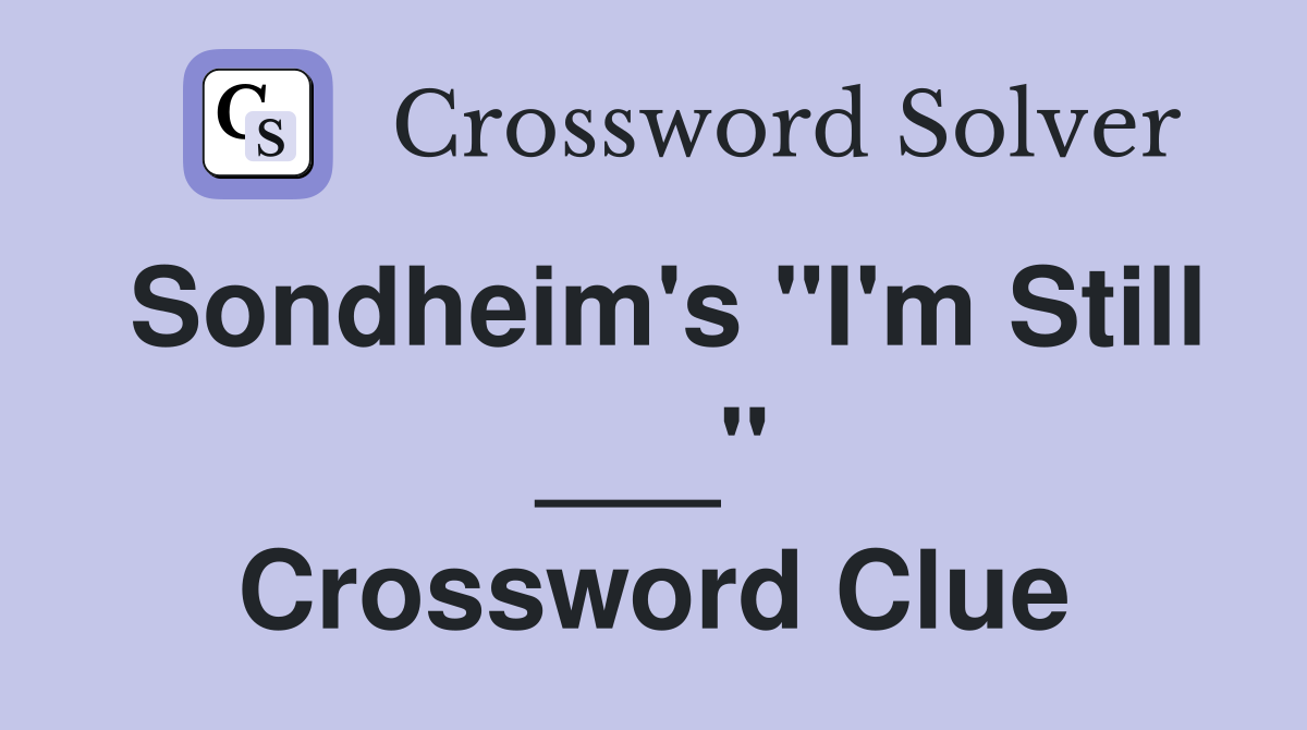 Sondheim's "I'm Still ___" Crossword Clue