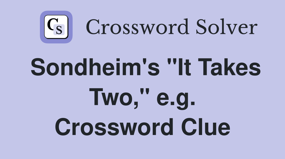 Sondheim's "It Takes Two," e.g. Crossword Clue