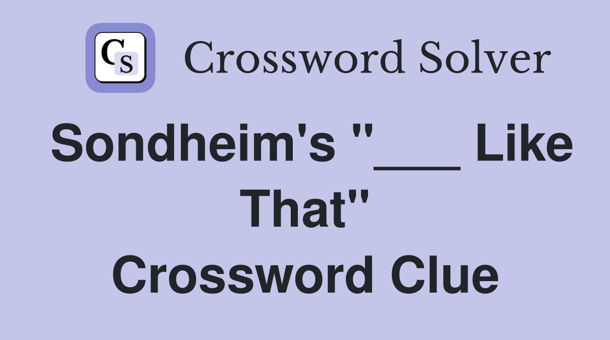 Sondheim's "___ Like That" Crossword Clue