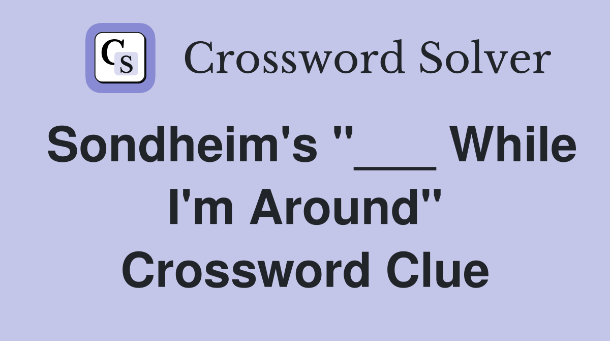 Sondheim's "___ While I'm Around" Crossword Clue