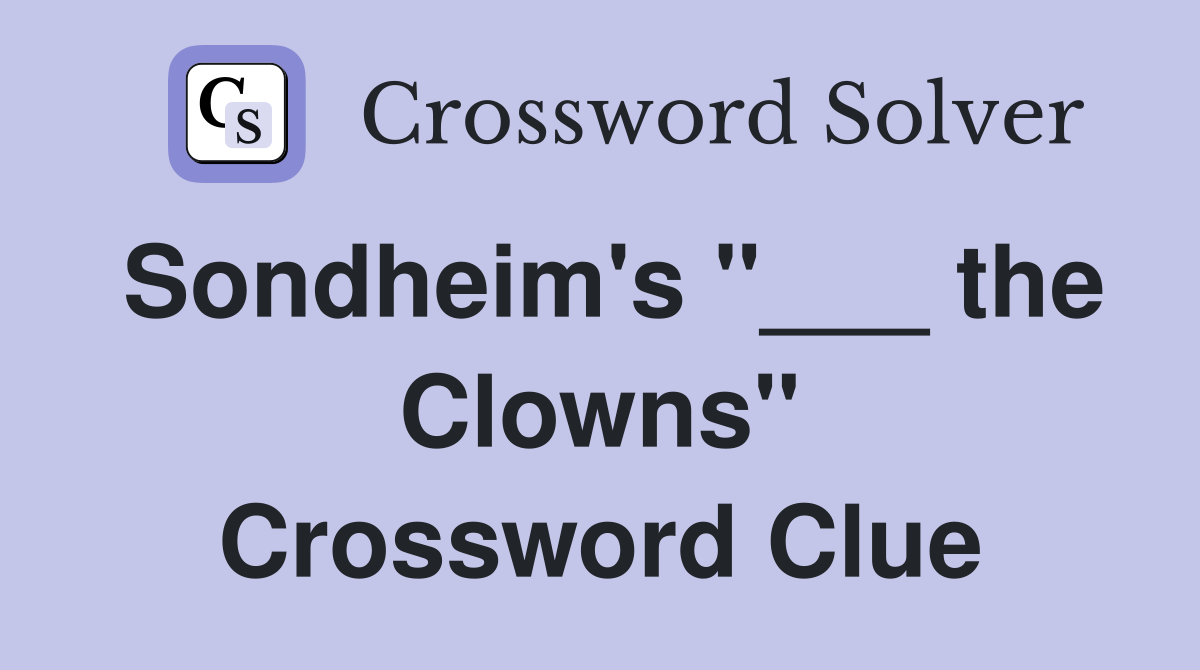 Sondheim's "___ the Clowns" Crossword Clue