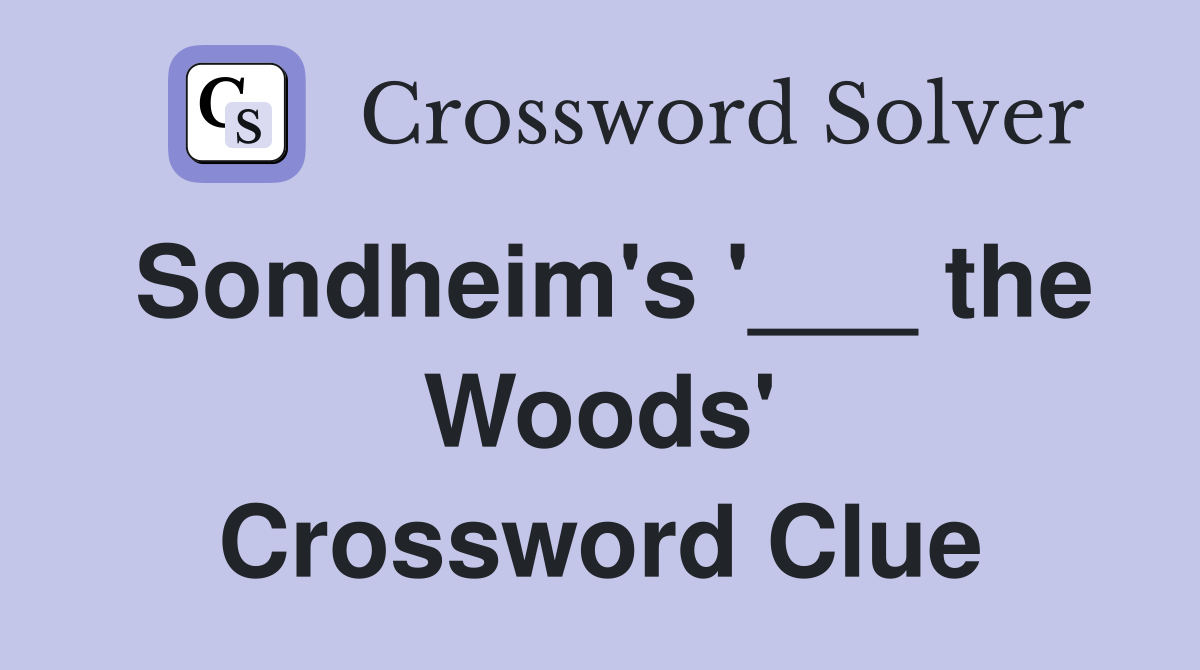 Sondheim's '___ the Woods' Crossword Clue