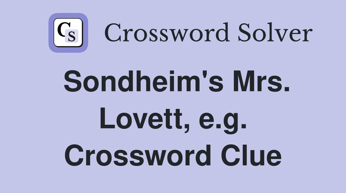 Sondheim's Mrs. Lovett, e.g. Crossword Clue