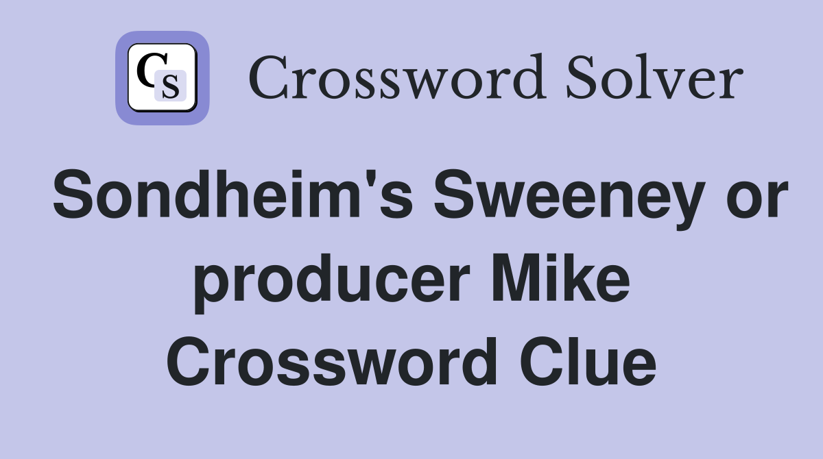 Sondheim's Sweeney or producer Mike Crossword Clue