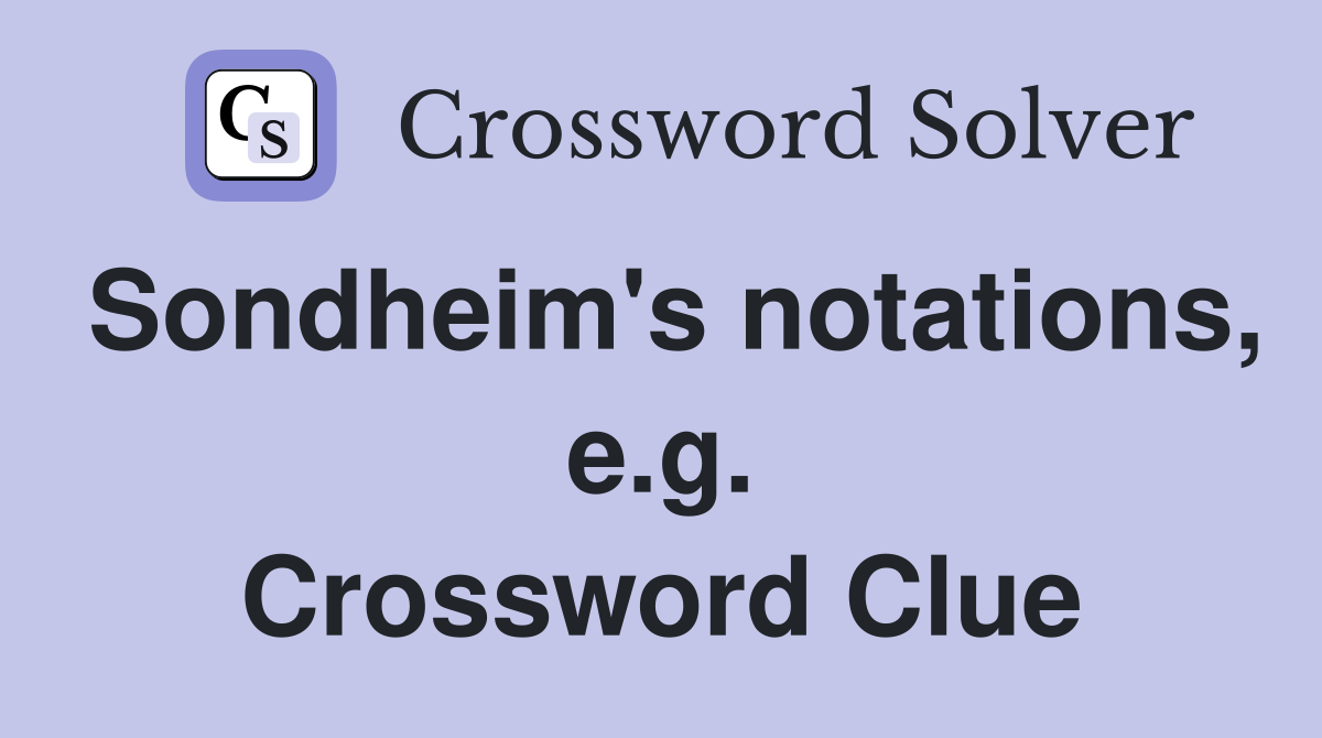 Sondheim's notations, e.g. Crossword Clue