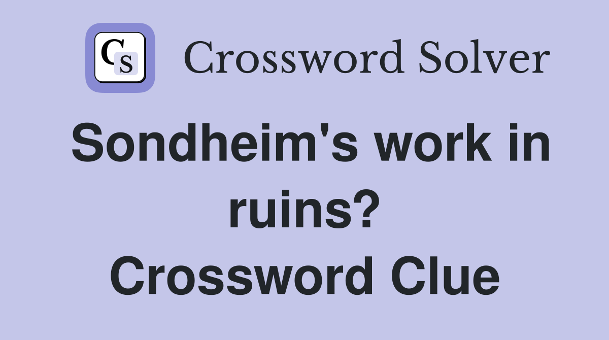 Sondheim's work in ruins? Crossword Clue