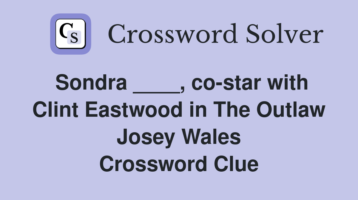 Sondra ____, co-star with Clint Eastwood in The Outlaw Josey Wales Crossword Clue