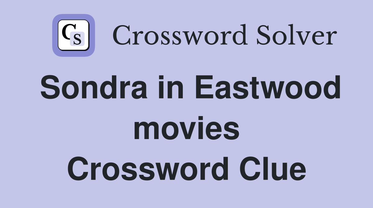 Sondra in Eastwood movies Crossword Clue