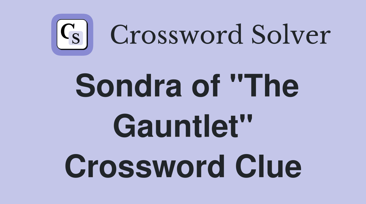 Sondra of "The Gauntlet" Crossword Clue