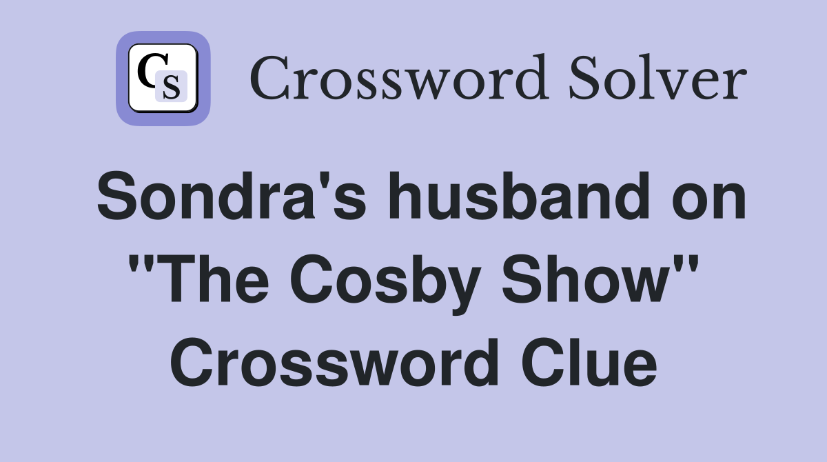 Sondra's husband on "The Cosby Show" Crossword Clue