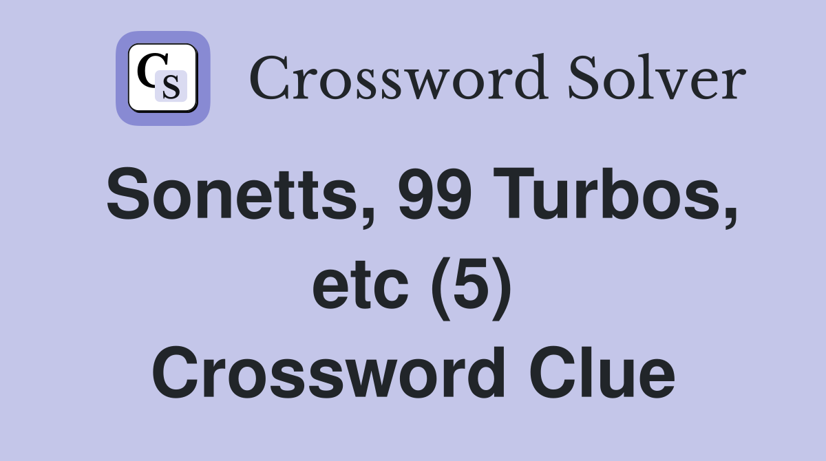 Sonetts, 99 Turbos, etc (5) Crossword Clue