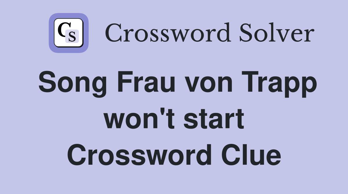 Song Frau von Trapp won't start Crossword Clue