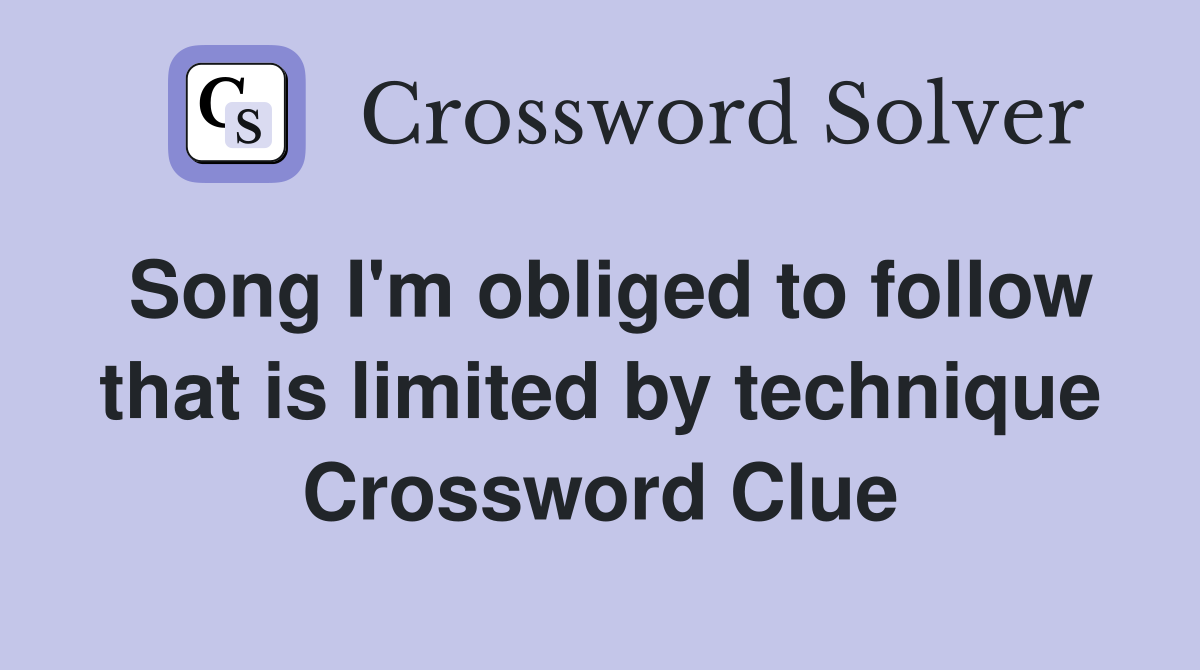 Song I'm obliged to follow that is limited by technique Crossword Clue