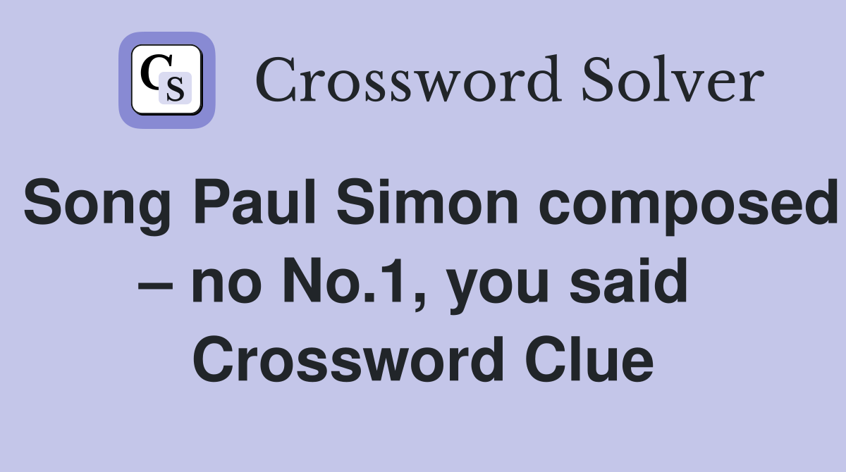 Song Paul Simon composed – no No.1, you said  Crossword Clue