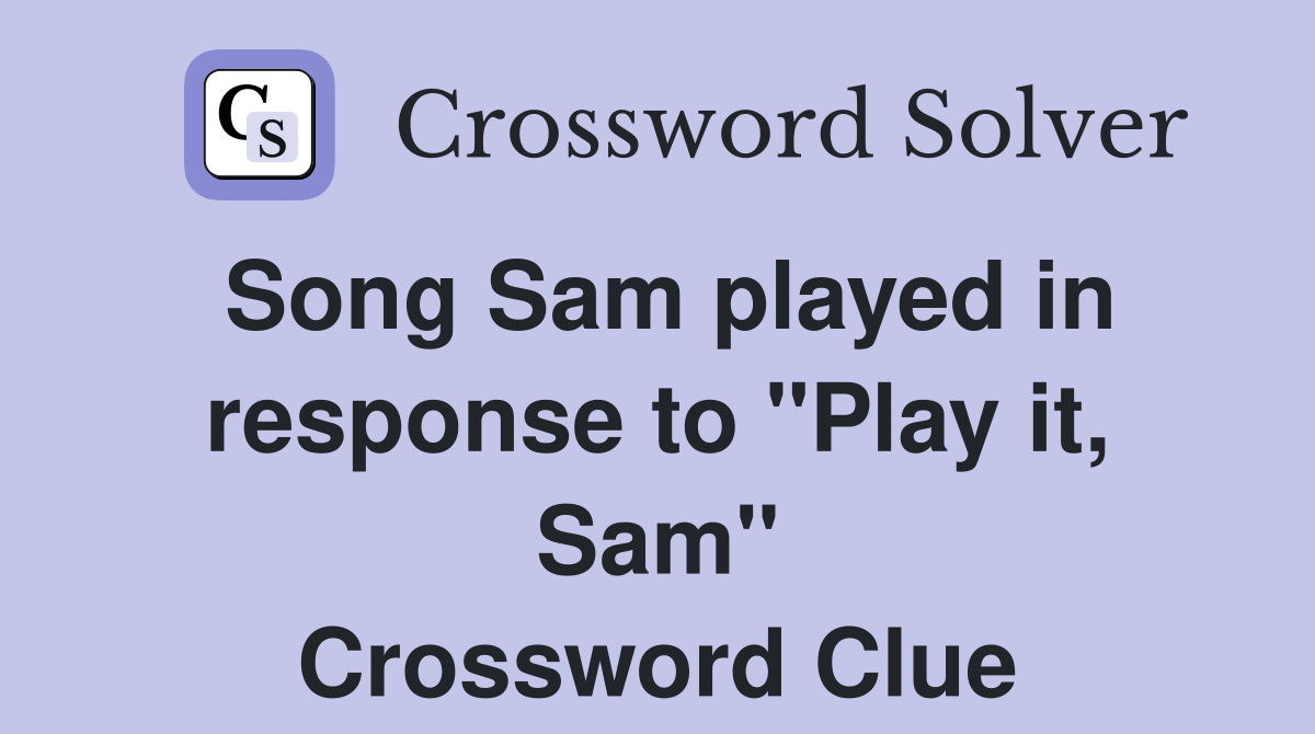 Song Sam played in response to "Play it, Sam" Crossword Clue