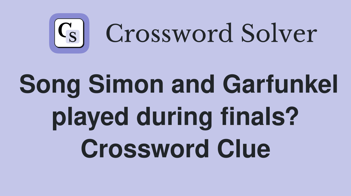 Song Simon and Garfunkel played during finals? Crossword Clue