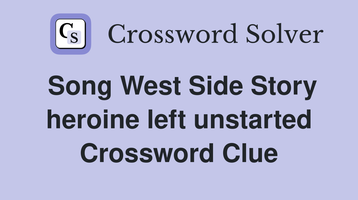 Song West Side Story heroine left unstarted Crossword Clue