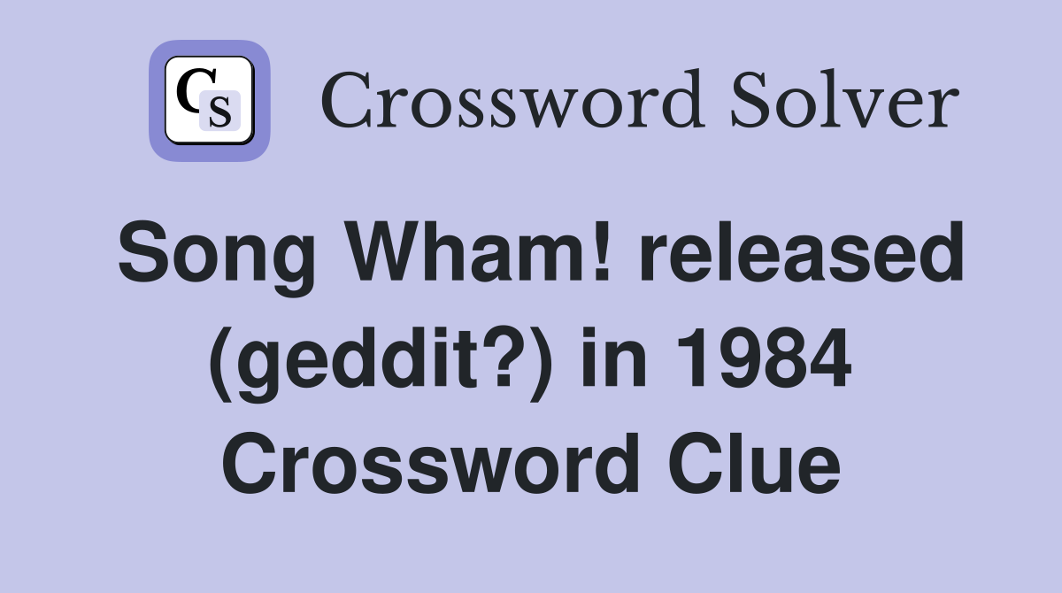 Song Wham! released (geddit?) in 1984 Crossword Clue