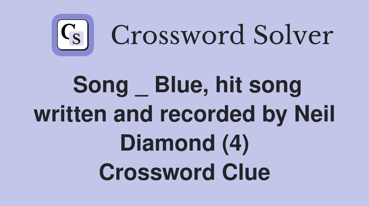Song _ Blue, hit song written and recorded by Neil Diamond (4) Crossword Clue