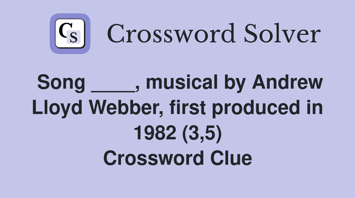 Song ____, musical by Andrew Lloyd Webber, first produced in 1982 (3,5) Crossword Clue