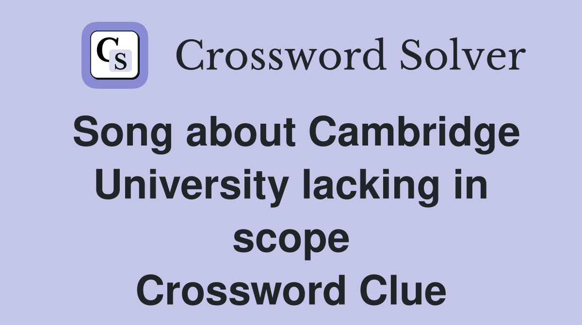 Song about Cambridge University lacking in scope Crossword Clue