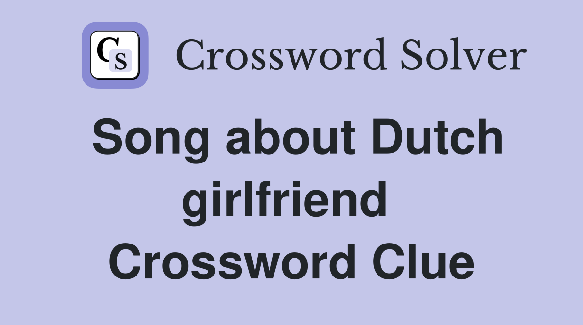 Song about Dutch girlfriend  Crossword Clue