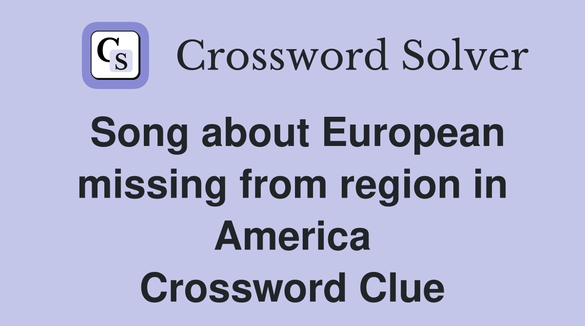 Song about European missing from region in America Crossword Clue