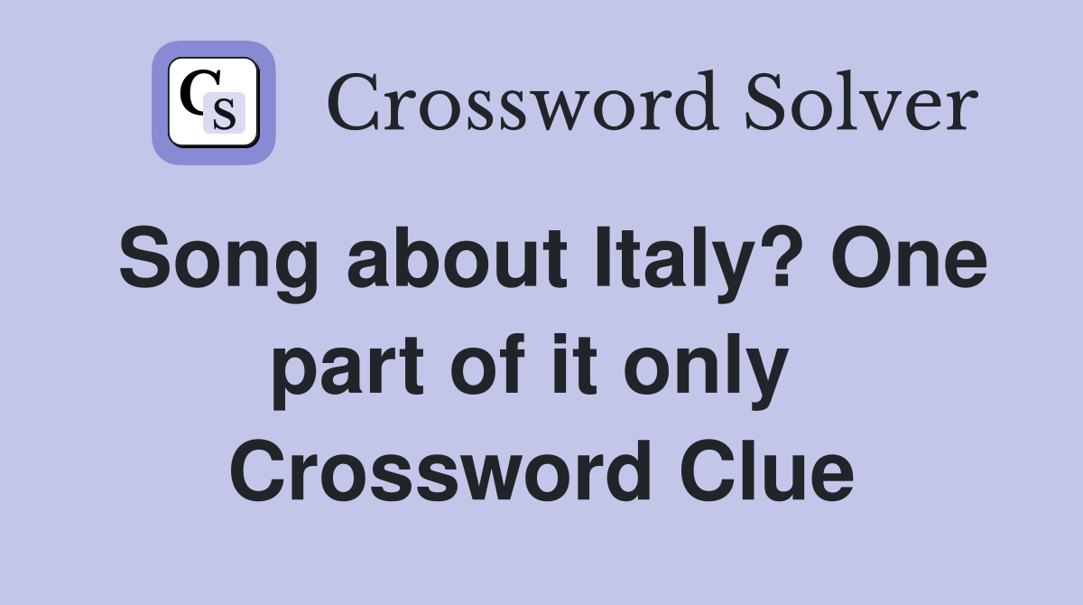 Song about Italy? One part of it only  Crossword Clue